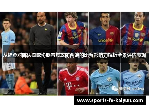 从福登对阵法国欧协联看其攻防两端的比赛影响力解析全景评估表现 从福登对阵法国欧协联看其攻防两端的比赛影响力解析全景评估表现