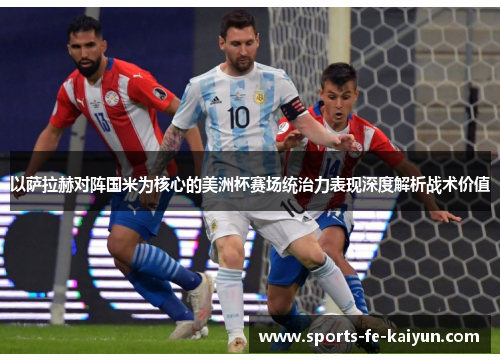 以萨拉赫对阵国米为核心的美洲杯赛场统治力表现深度解析战术价值