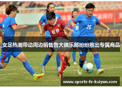女足热潮带动周边销售各大俱乐部纷纷推出专属商品