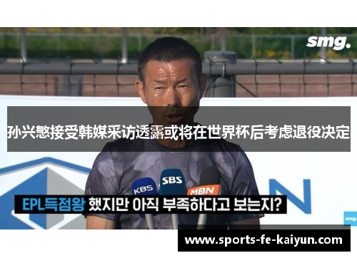 孙兴慜接受韩媒采访透露或将在世界杯后考虑退役决定